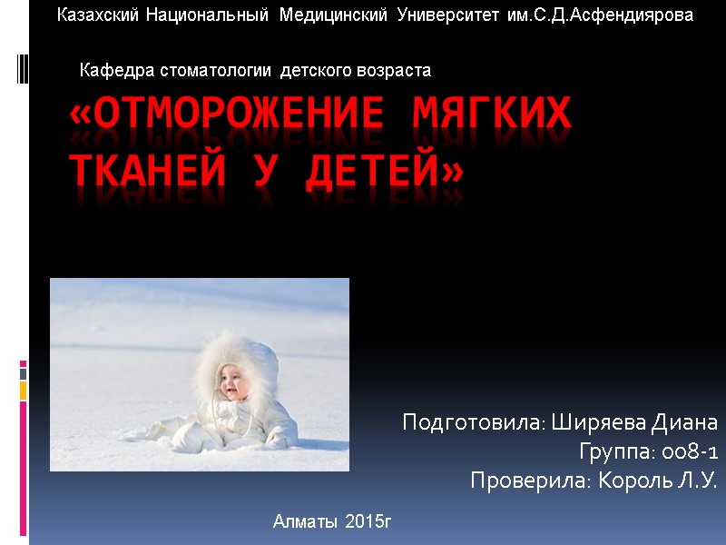 «Отморожение мягких тканей у детей» Подготовила: Ширяева Диана Группа: 008-1 Проверила: Король Л.У. Казахский